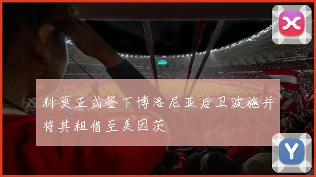 科莫正式签下博洛尼亚后卫波施并将其租借至美因茨